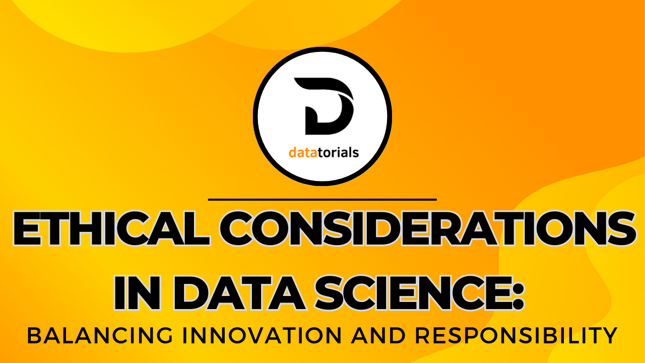 Ethical Considerations in Data Science: Balancing Innovation and Responsibility