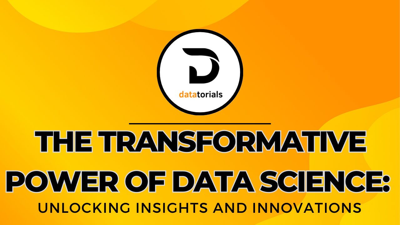 The Transformative Power of Data Science: Unlocking Insights and Innovations